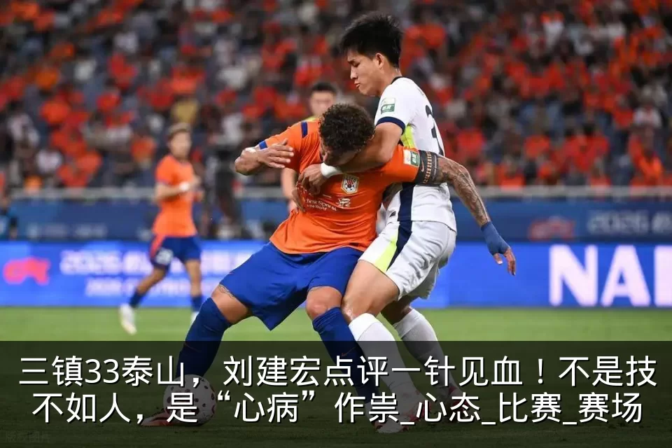 三镇33泰山,刘建宏点评一针见血!不是技不如人,是“心病”作祟_心态_比赛_赛场